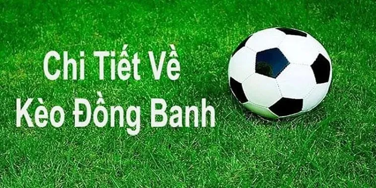 Tìm Hiểu Chi Tiết Về Kèo Đồng Banh Trong Các Trận Cầu Cân Sức