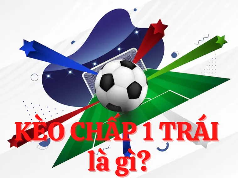 Tìm Hiểu Kèo Chấp 1 Trong Bóng Đá Để Nâng Cao Hiệu Quả Phân Tích