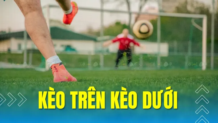Phân Biệt Kèo Trên Kèo Dưới Và Cách Nhận Biết Đội Bóng Ưu Thế