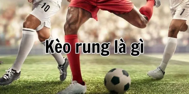Chinh Phục Kèo Rung Trong Bóng Đá Và Những Chiến Thuật Đánh Hiệu Quả