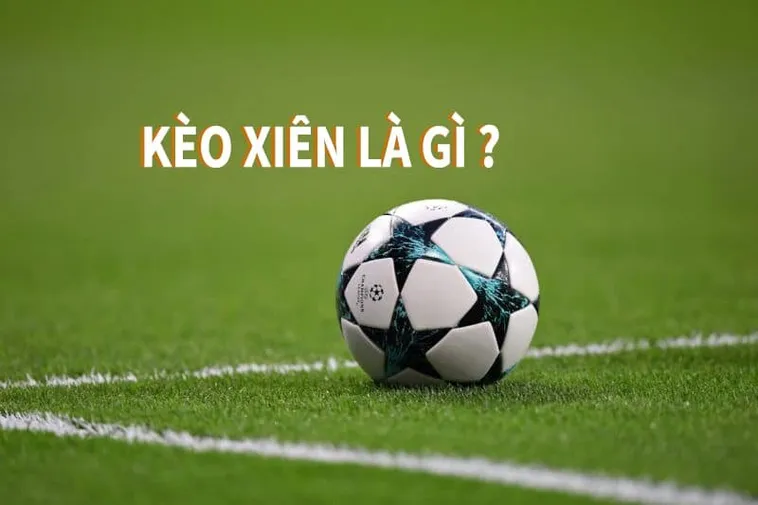 Cách Chơi Kèo Xiên Trong Bóng Đá Và Bí Quyết Xâu Chuỗi Chiến Thắng